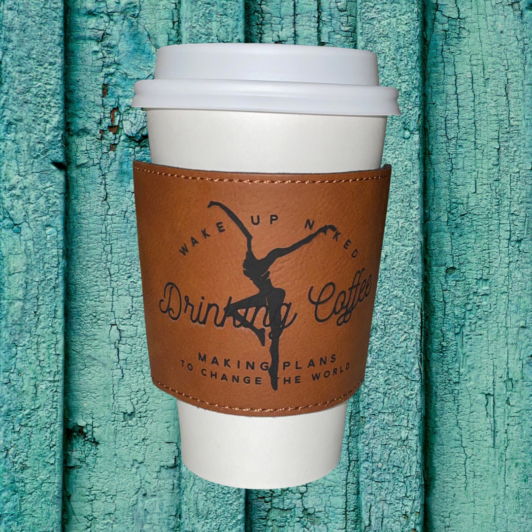 Wake Up Naked Drinking Coffee Leather Sleeve